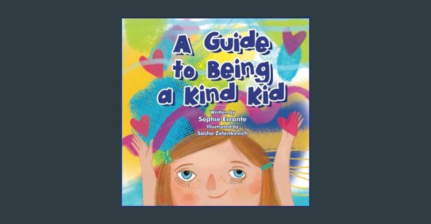 Read ebook [PDF] ⚡ A Guide to Being a Kind Kid: Children's Book About Kindness, Empathy, and Co