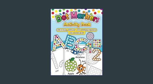 Read ebook [PDF] 🌟 Dot Markers Activity Book ABC: Numbers, Shapes and illustrations Coloring