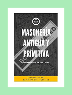 PDF DOWNLOAD Masonería Antigua y Primitiva: De la Selección de John Yarker (Biblioteca Masónica) (Sp