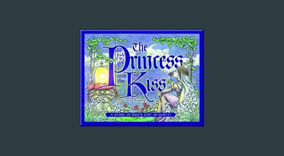DOWNLOAD NOW The Princess and the Kiss: A Story of God's Gift of Purity     Hardcover – Picture Boo