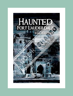 (PDF Ebook) Haunted Fort Lauderdale (Haunted America) by John Marc Carr