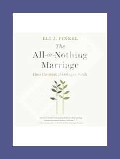 Ebook Download The All-or-Nothing Marriage: How the Best Marriages Work by Eli J. Finkel