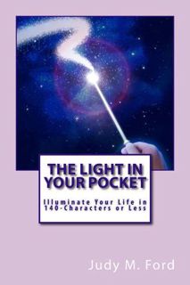 Read eBook The Light in Your Pocket: Illuminate Your Life in 140-Characters or Less by Judy M. Ford