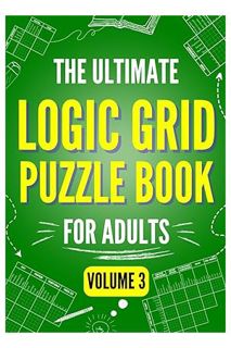 Download Pdf The Ultimate Logic Grid Puzzle Book for Adults, Volume 3: 100 Fun and Extra Challenging