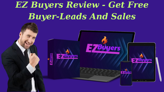 EZ Buyers Review – Get Free Buyer-Leads And Sales