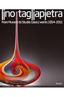 (DOWNLOAD) (Ebook) Lino Tagliapietra: From Murano to Studio Glass Works 1954-2011 by Rosa Barovier M