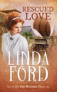 (^PDF)- DOWNLOAD Rescued Love  Love on the Western Trail (Wagon Train Romance Book 6)