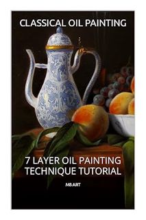 (PDF Download) CLASSICAL STILL LIFE TUTORIAL: 7 LAYER PAINTING TECHNIQUE (Oil painting tutorials) by