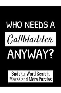 (EBOOK) (PDF) Who Needs a Gallbladder Anyway?: A Funny Post Gallbladder Surgery Recovery Gift Activi