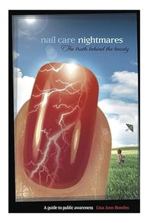 (Ebook Free) Nail Care Nightmares, the Truth Behind the Beauty: A Guide to Public Awareness by Lisa
