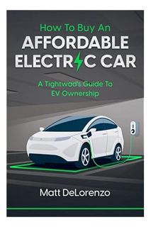 (PDF Free) How To Buy An Affordable Electric Car: A Tightwad's Guide to EV Ownership by Matt DeLoren