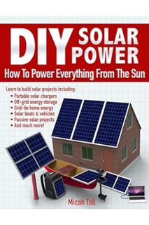 (PDF Download) DIY Solar Power: How To Power Everything From The Sun by Micah Toll
