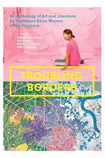 PDF Download Troubling Borders: An Anthology of Art and Literature by Southeast Asian Women in the D