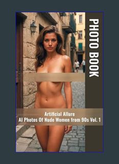 READ [E-book] Artificial Allure: AI Photos Of Nude Women from 90s Vol. 1 (Artificial Allure - AI er