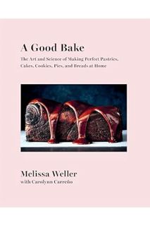 (PDF) (Ebook) A Good Bake: The Art and Science of Making Perfect Pastries, Cakes, Cookies, Pies, and