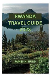 DOWNLOAD Ebook RWANDA TRAVEL GUIDE 2023: Unveiling Rwanda: An Ultimate Travel Guide for First-Time T