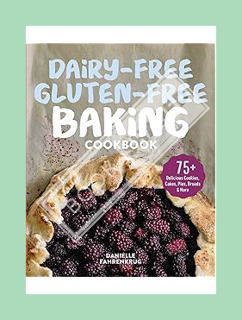 (Pdf Ebook) Dairy-Free Gluten-Free Baking Cookbook: 75+ Delicious Cookies, Cakes, Pies, Breads & Mor