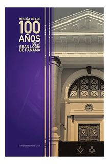Ebook PDF Reseña de los 100 Años de La Gran Logia de Panamá (Spanish Edition) by Gran Logia De Panam