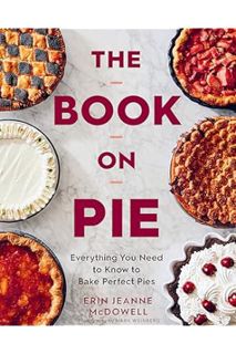 (PDF Download) The Book On Pie: Everything You Need to Know to Bake Perfect Pies by Erin Jeanne McDo