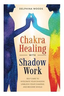 (Ebook Download) Chakra Healing with Shadow Work: Self-care To Integrate Your Shadow, Unblock your C