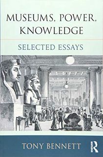 VIEW KINDLE PDF EBOOK EPUB Museums, Power, Knowledge: Selected Essays by  Tony Bennett 📑