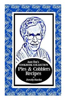 Ebook Free Aunt Dot's Cookbook Collection Pies & Cobblers Recipes by Dorothy Hawkes