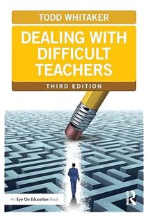 Pdf Ebook Dealing with Difficult Teachers, Third Edition (Eye on Education Books) by Todd Whitaker
