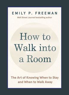 Full E-book How to Walk into a Room: The Art of Knowing When to Stay and When to Walk Away     Hard