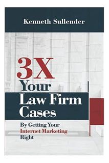 oad (EBOOK) 3X Your Law Firm Cases: By Getting Your Internet Marketing Right by Kenneth Sullend