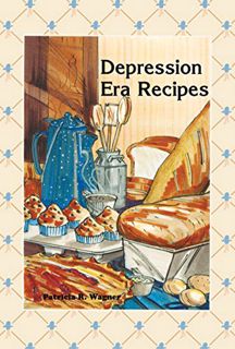 Access [KINDLE PDF EBOOK EPUB] Depression Era Recipes by  Patricia R Wagner 📒