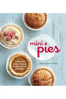 Download Ebook Mini Pies: Sweet and Savory Recipes for the Electric Pie Maker by Abigail Johnson Dod
