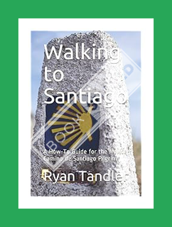 (Download (EBOOK) Walking to Santiago: A How-To Guide for the Novice Camino de Santiago Pilgrim by R
