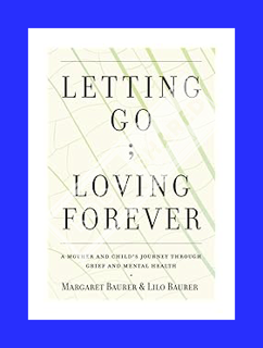 (Pdf Free) Letting Go; Loving Forever: A Mother and Child's Journey Through Grief and Mental Health