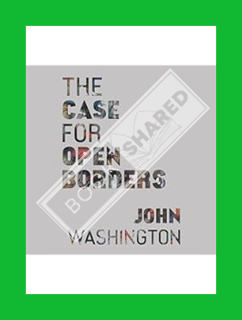 Download (EBOOK) The Case for Open Borders by John Washington
