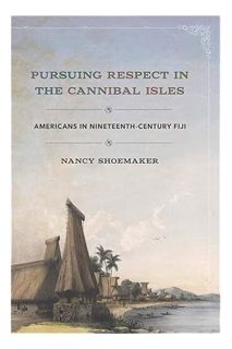 FREE PDF Pursuing Respect in the Cannibal Isles: Americans in Nineteenth-Century Fiji (The United St
