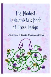 PDF Free The Modest Fashionista’s Book of Dress Design: 80 Dresses to Create, Design, and Color! by