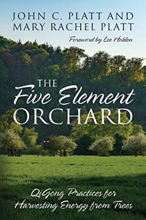 Get KINDLE PDF EBOOK EPUB The Five Element Orchard: QiGong Practices for Harvesting Energy from Tree