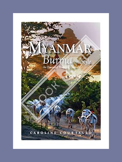 Pdf Ebook Myanmar: An Illustrated History and Guide to Burma by Caroline Courtauld MBE
