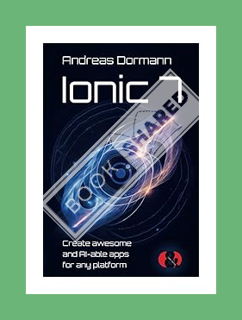(PDF) (Ebook) Ionic 7: Create awesome and AI-able apps for any platform by Andreas Dormann