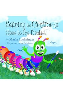 (EBOOK) (PDF) Sammy the Centipede Goes to the Dentist (Sammy the Centipede Book series) by Maria Luc
