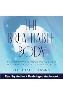 Pdf Free The Breathable Body: Transforming Your World and Your Life, One Breath at a Time by Robert
