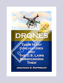 PDF Free Drones: Their Many Civilian Uses and the U.S. Laws Surrounding Them. by Jonathan Rupprecht