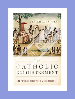 PDF Download The Catholic Enlightenment: The Forgotten History of a Global Movement by Ulrich L. Leh