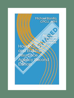 PDF Free How to Start and Build an Insurance Agency. Edition 2: An Insurance Agency and Brokerage Gu