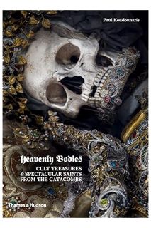 Free PDF Heavenly Bodies: Cult Treasures and Spectacular Saints from the Catacombs by Paul Koudounar