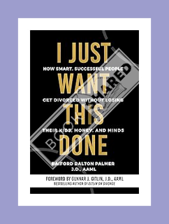 PDF Ebook I Just Want This Done: How Smart, Successful People Get Divorced Without Losing Their Kids