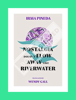 (PDF Free) Nostalgia Doesn’t Flow Away Like Riverwater by Irma Pineda