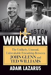 ] The Wingmen: The Unlikely, Unusual, Unbreakable Friendship Between John Glenn and Ted Williams BY