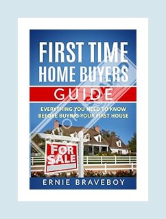 (PDF Free) First Time Home Buyers Guide: Everything You Need To Know Before Buying Your First House