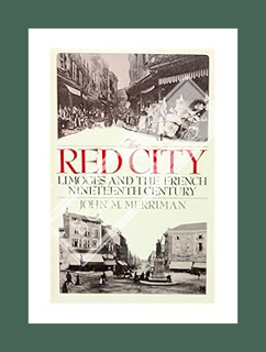(DOWNLOAD (EBOOK) The Red City: Limoges and the French Nineteenth Century by John M. Merriman